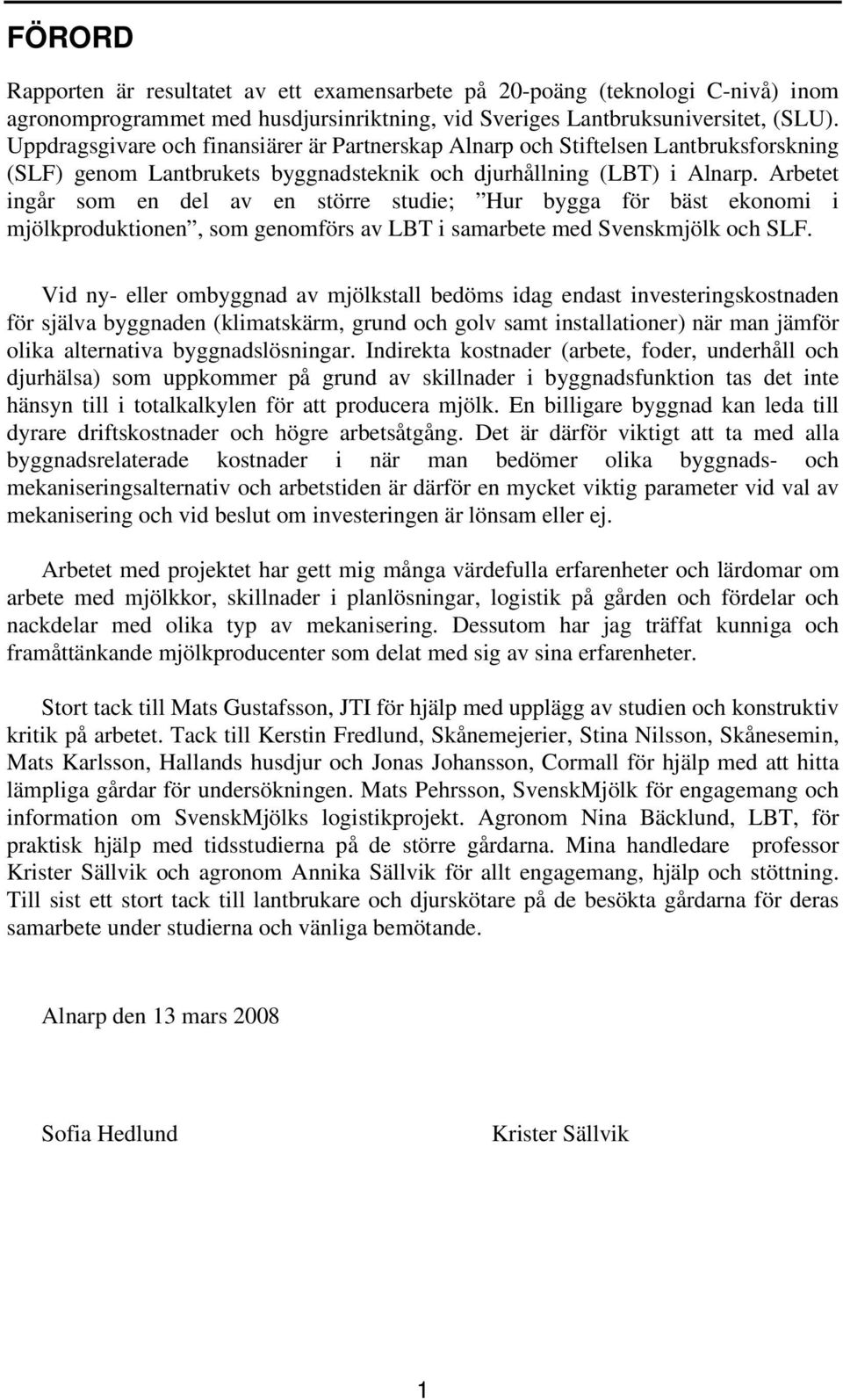 Arbetet ingår som en del av en större studie; Hur bygga för bäst ekonomi i mjölkproduktionen, som genomförs av LBT i samarbete med Svenskmjölk och SLF.