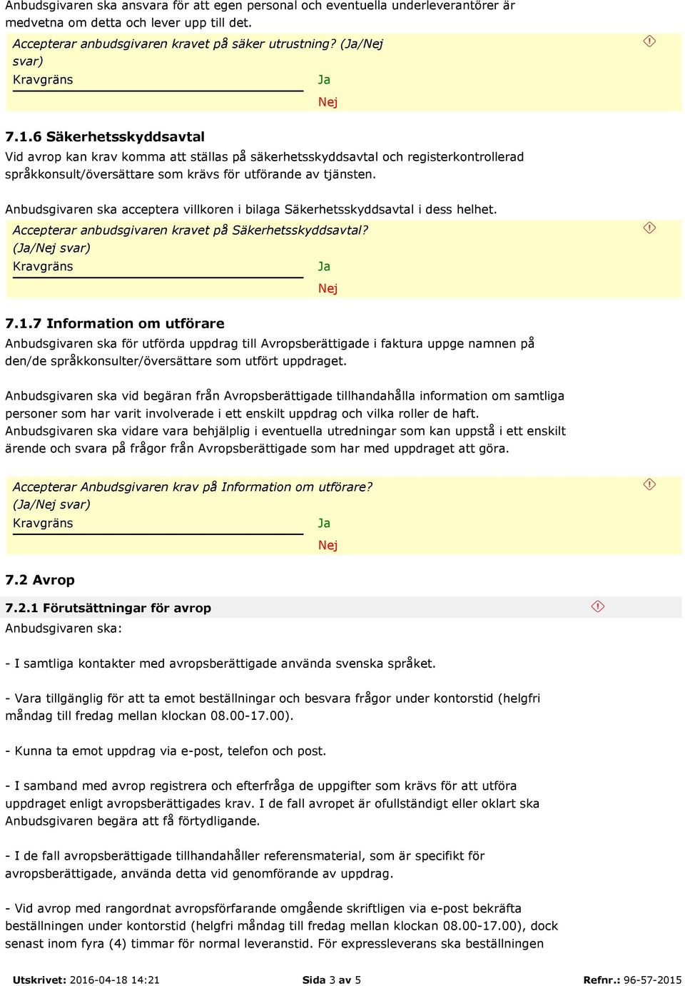 Anbudsgivaren ska acceptera villkoren i bilaga Säkerhetsskyddsavtal i dess helhet. Accepterar anbudsgivaren kravet på Säkerhetsskyddsavtal? (/ 7.1.