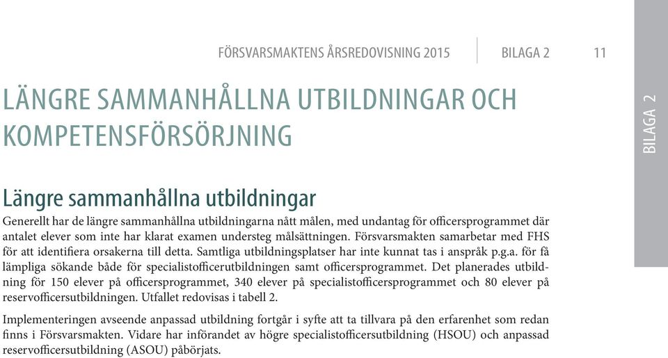 Samtliga utbildningsplatser har inte kunnat tas i anspråk p.g.a. för få lämpliga sökande både för specialistofficerutbildningen samt officersprogrammet.