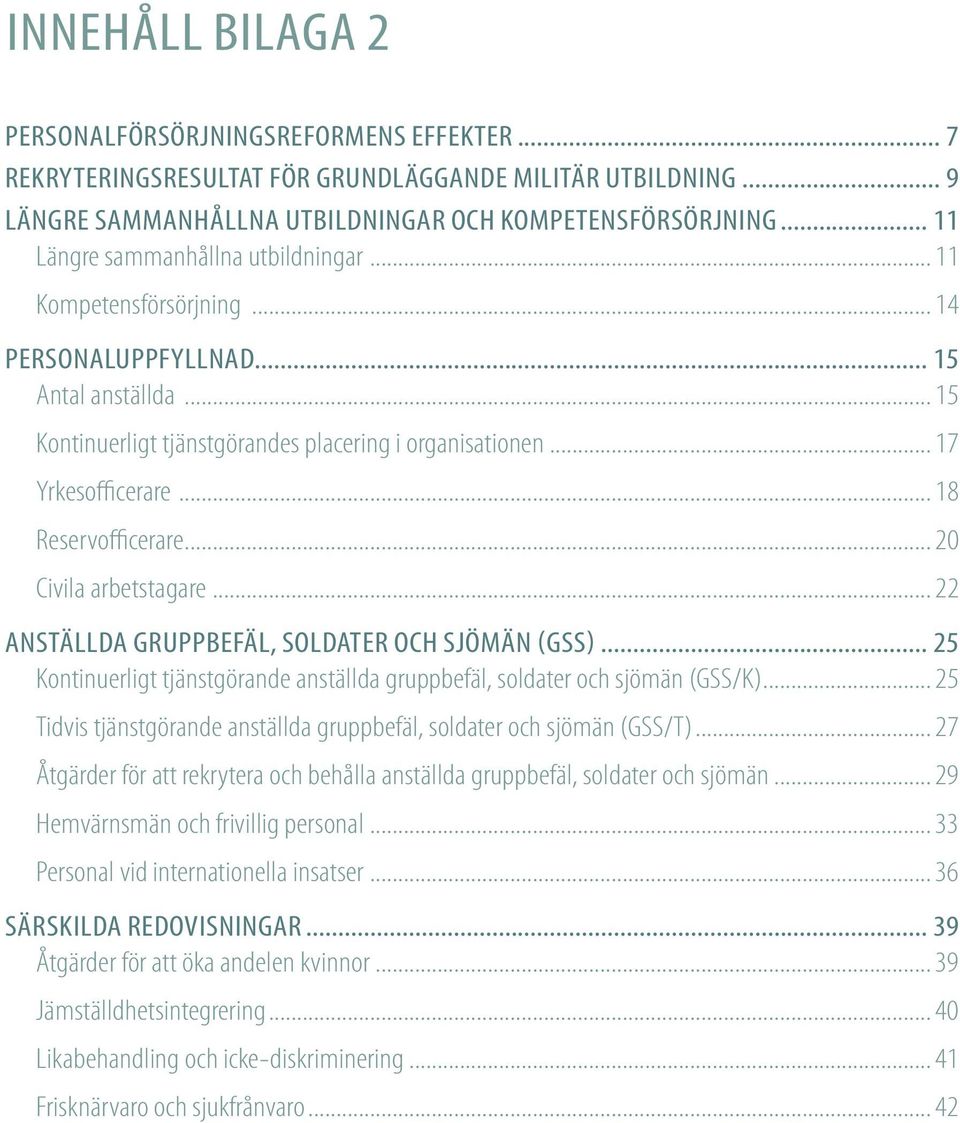 .. 18 Reservofficerare... 20 Civila arbetstagare... 22 ANSTÄLLDA GRUPPBEFÄL, SOLDATER OCH SJÖMÄN (GSS)... 25 Kontinuerligt tjänstgörande anställda gruppbefäl, soldater och sjömän (GSS/K).