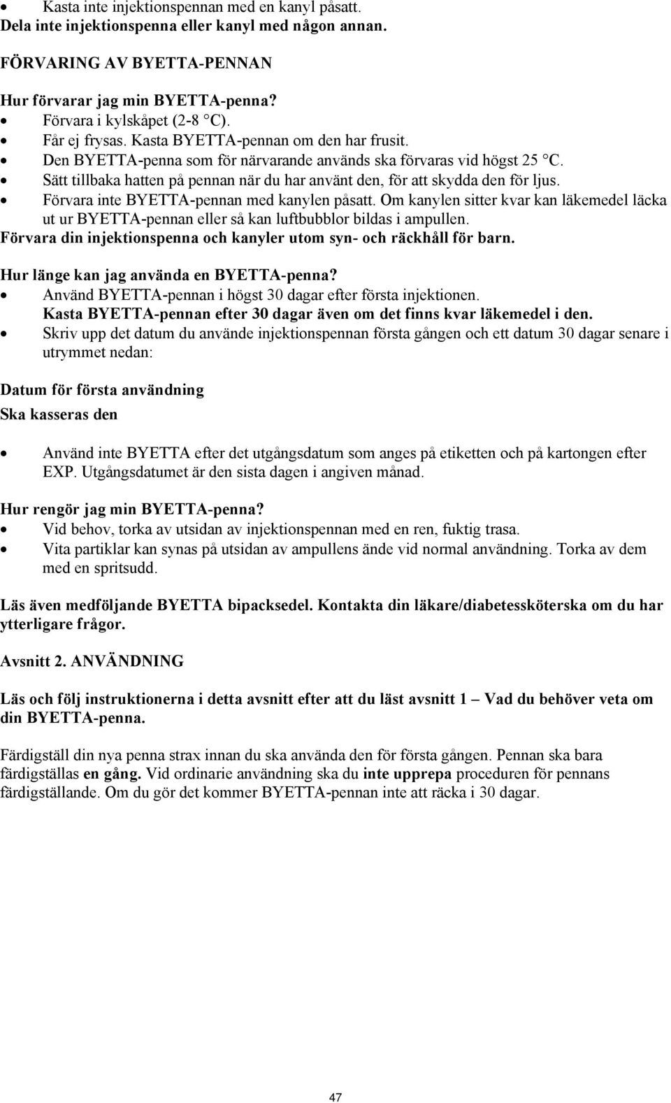 Sätt tillbaka hatten på pennan när du har använt den, för att skydda den för ljus. Förvara inte BYETTA-pennan med kanylen påsatt.