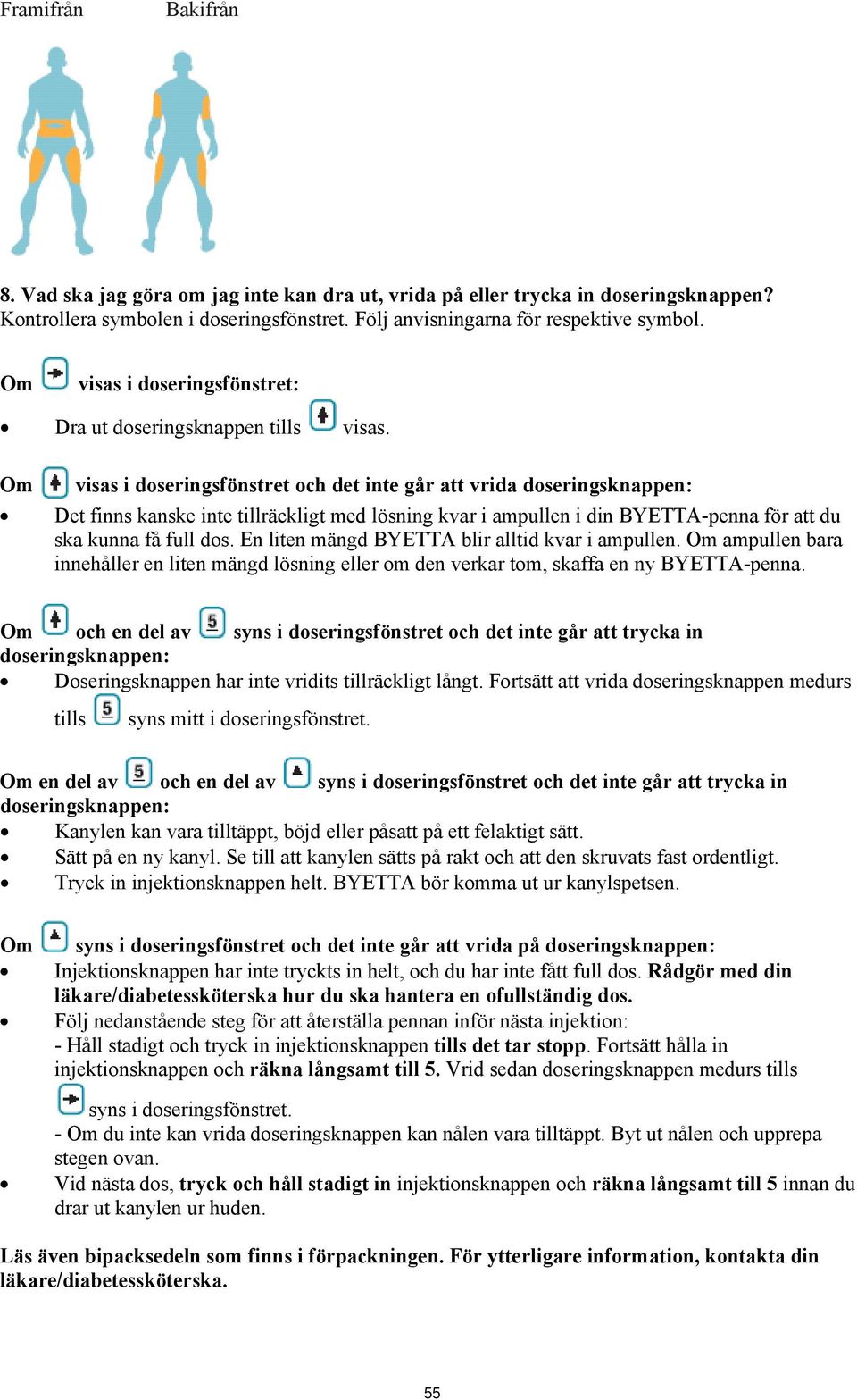 Om visas i doseringsfönstret och det inte går att vrida doseringsknappen: Det finns kanske inte tillräckligt med lösning kvar i ampullen i din BYETTA-penna för att du ska kunna få full dos.