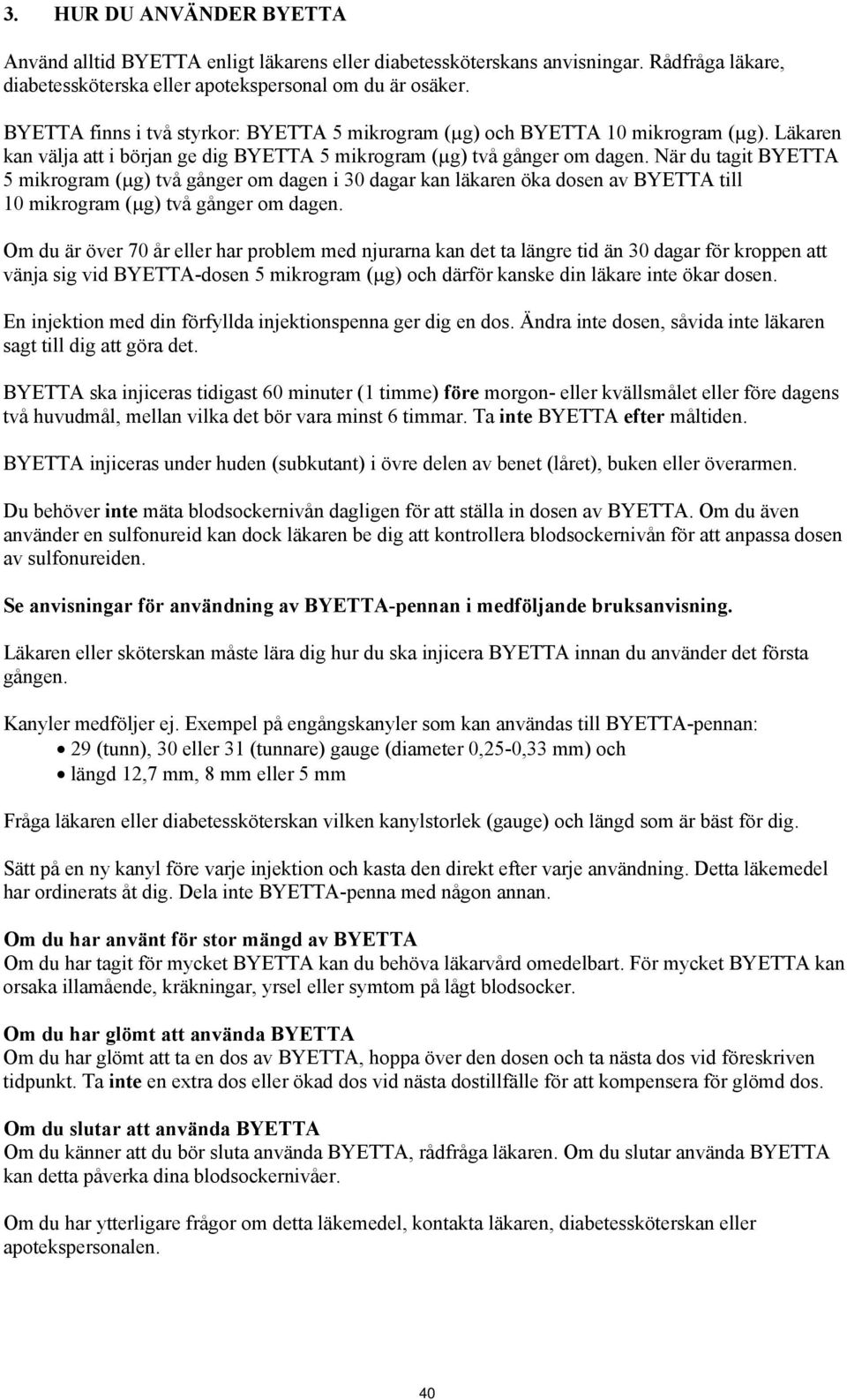 När du tagit BYETTA 5 mikrogram (µg) två gånger om dagen i 30 dagar kan läkaren öka dosen av BYETTA till 10 mikrogram (µg) två gånger om dagen.