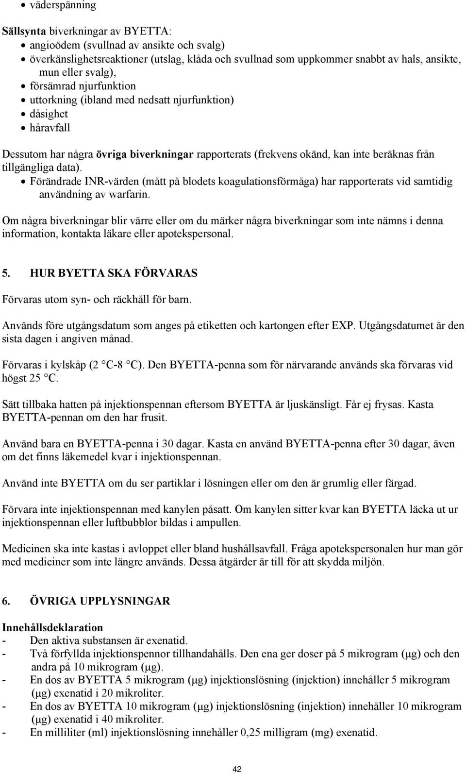 data). Förändrade INR-värden (mått på blodets koagulationsförmåga) har rapporterats vid samtidig användning av warfarin.