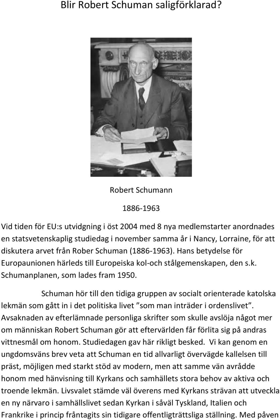 från Rober Schuman (1886-1963). Hans betydelse för Europaunionen härleds till Europeiska kol-och stålgemenskapen, den s.k. Schumanplanen, som lades fram 1950.