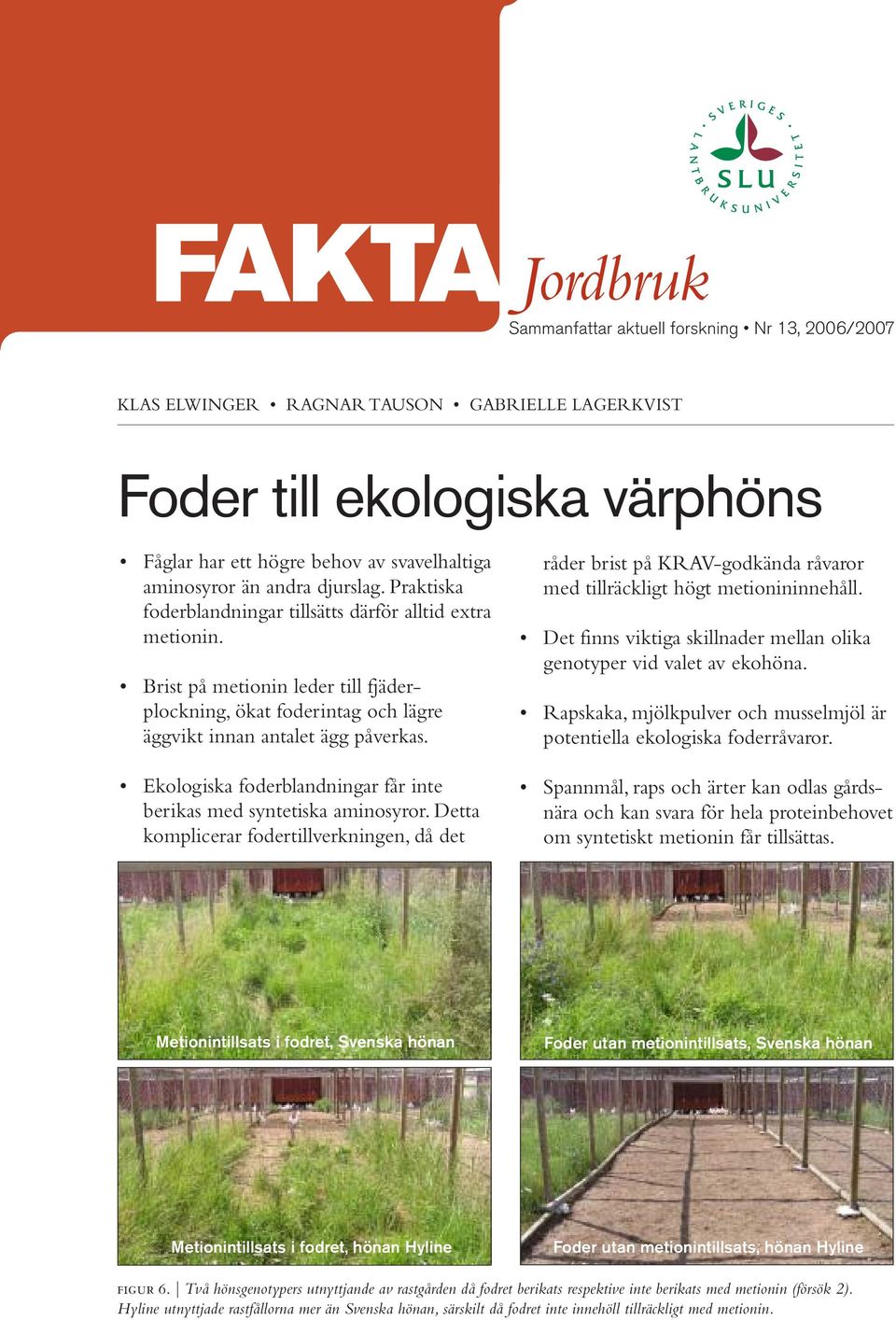 Ekologiska foderblandningar får inte berikas med syntetiska aminosyror. Detta komplicerar fodertillverkningen, då det råder brist på KRAV-godkända råvaror med tillräckligt högt metionininnehåll.