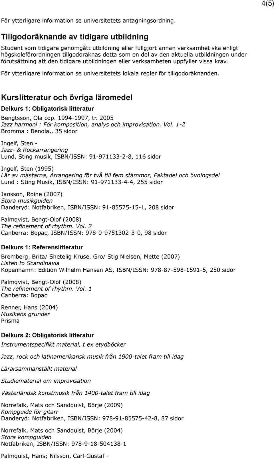 utbildningen under förutsättning att den tidigare utbildningen eller verksamheten uppfyller vissa krav. För ytterligare information se universitetets lokala regler för tillgodoräknanden.