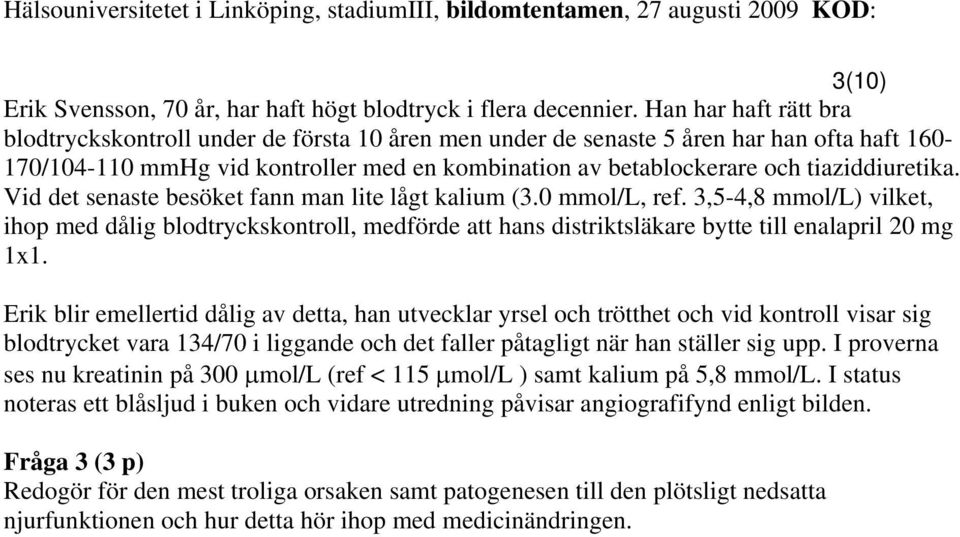 tiaziddiuretika. Vid det senaste besöket fann man lite lågt kalium (3.0 mmol/l, ref.