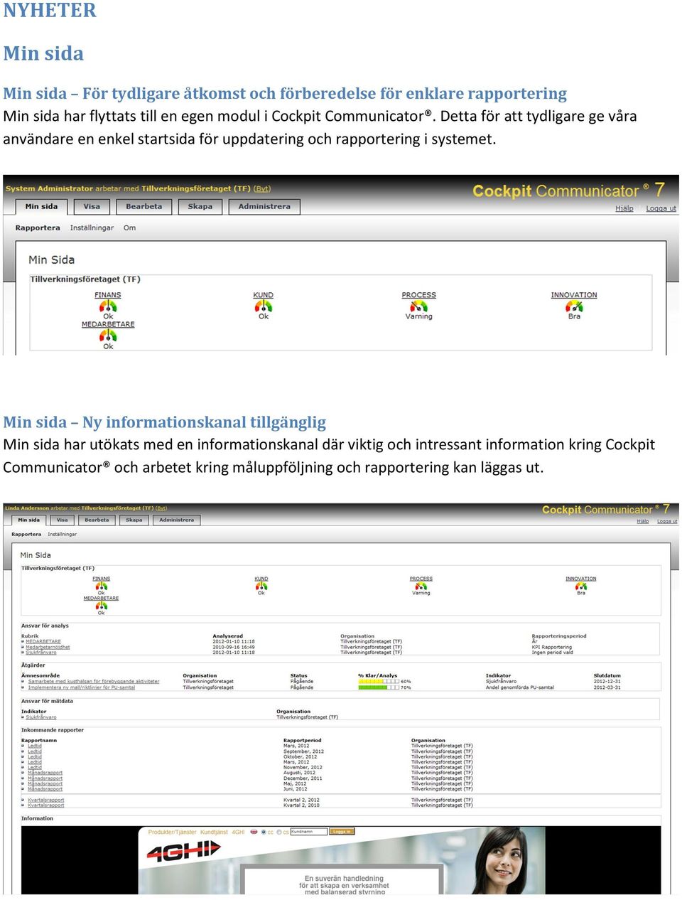 Detta för att tydligare ge våra användare en enkel startsida för uppdatering och rapportering i systemet.