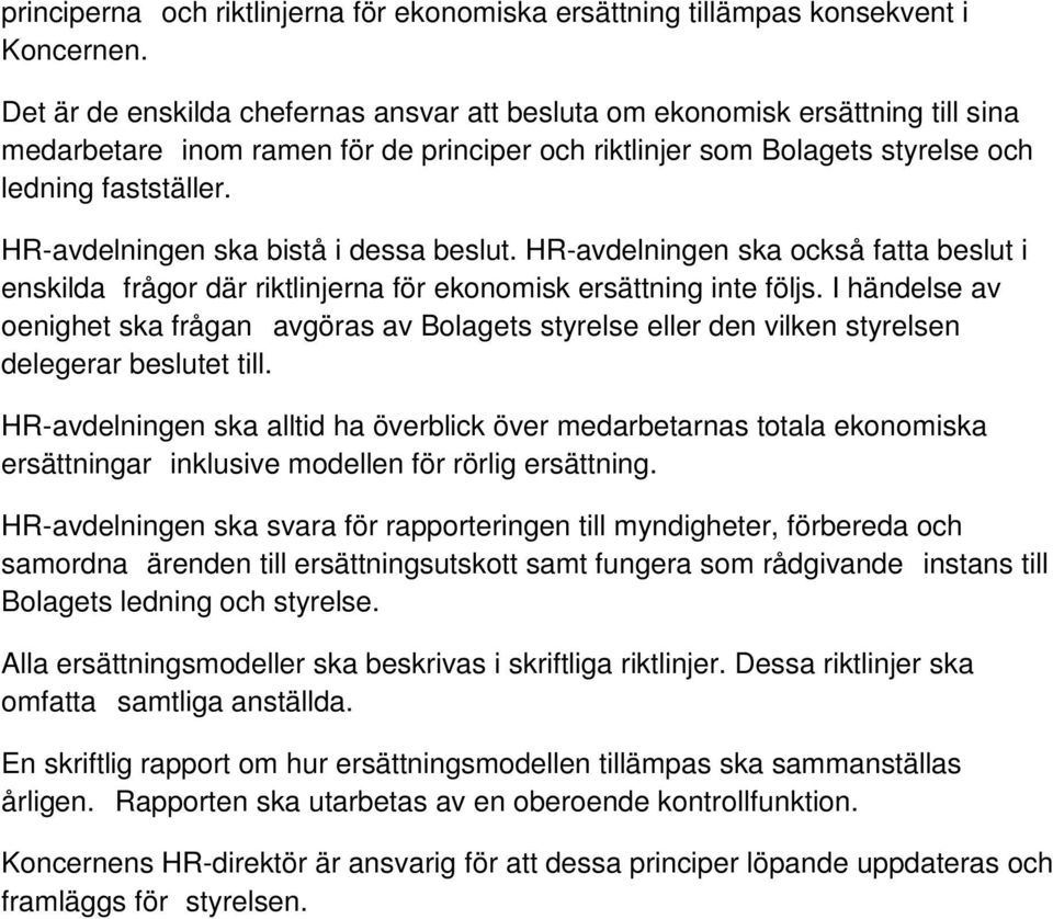 HR-avdelningen ska bistå i dessa beslut. HR-avdelningen ska också fatta beslut i enskilda frågor där riktlinjerna för ekonomisk ersättning inte följs.