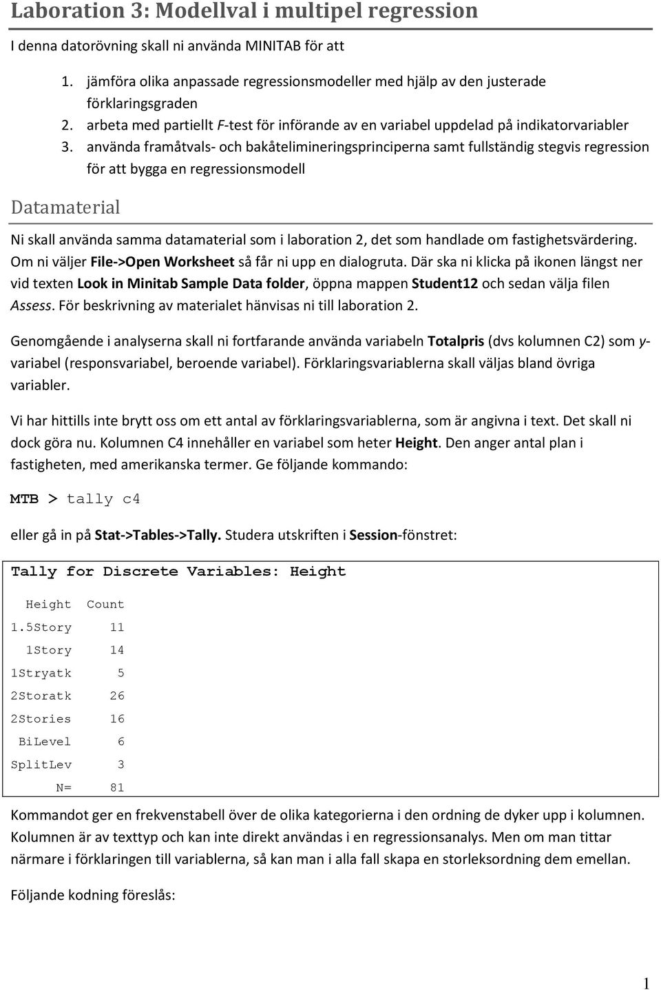 använda framåtvals- och bakåtelimineringsprinciperna samt fullständig stegvis regression för att bygga en regressionsmodell Datamaterial Ni skall använda samma datamaterial som i laboration 2, det