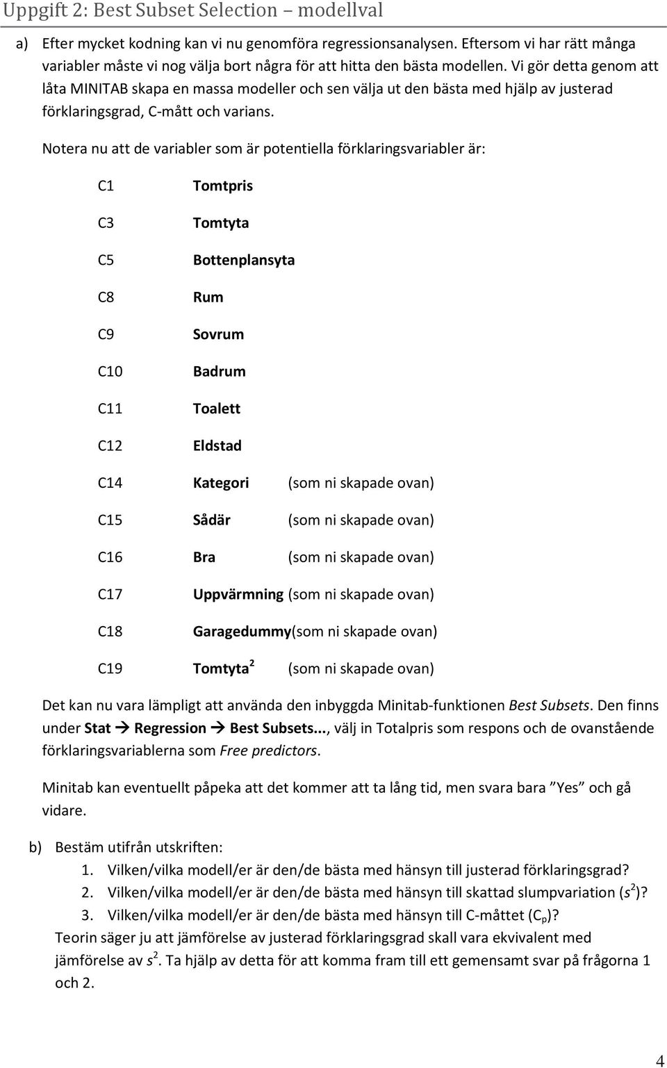 Vi gör detta genom att låta MINITAB skapa en massa modeller och sen välja ut den bästa med hjälp av justerad förklaringsgrad, C-mått och varians.