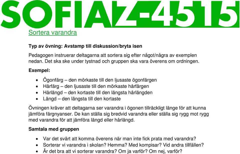 Exempel: Ögonfärg den mörkaste till den ljusaste ögonfärgen Hårfärg den ljusaste till den mörkaste hårfärgen Hårlängd den kortaste till den längsta hårlängden Längd den längsta till den kortaste