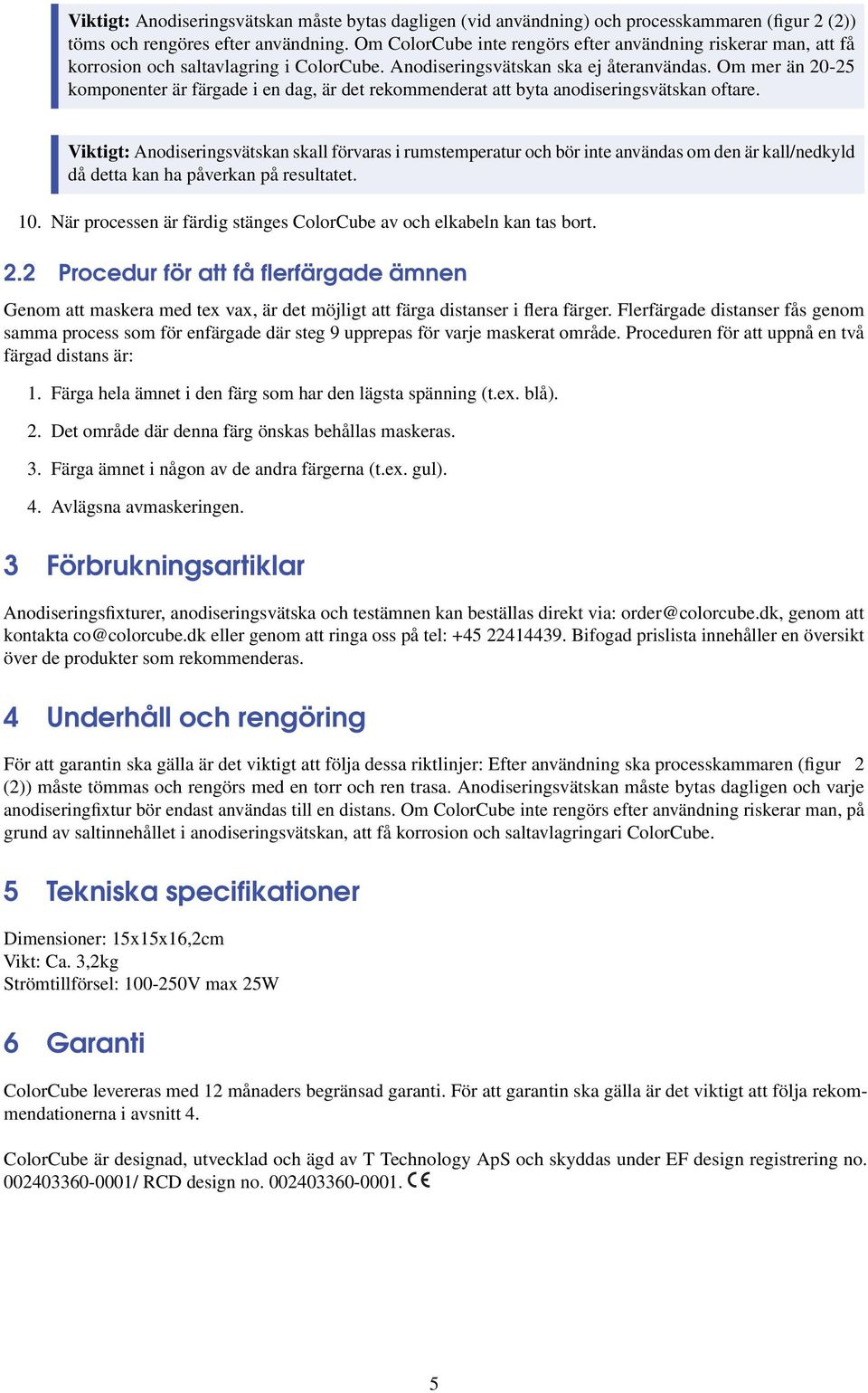 Om mer än 20-25 komponenter är färgade i en dag, är det rekommenderat att byta anodiseringsvätskan oftare.