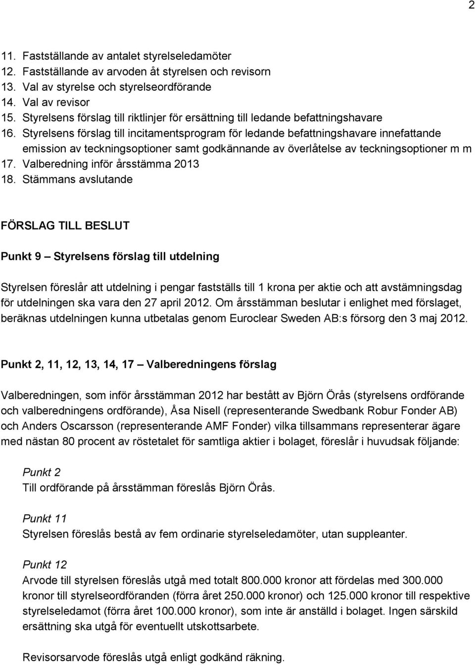 Styrelsens förslag till incitamentsprogram för ledande befattningshavare innefattande emission av teckningsoptioner samt godkännande av överlåtelse av teckningsoptioner m m 17.