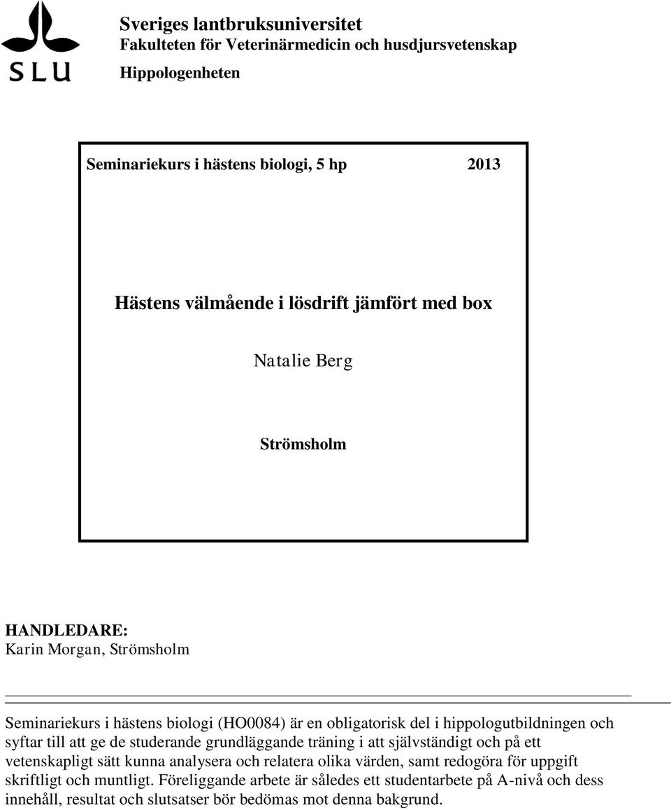 hippologutbildningen och syftar till att ge de studerande grundläggande träning i att självständigt och på ett vetenskapligt sätt kunna analysera och relatera olika