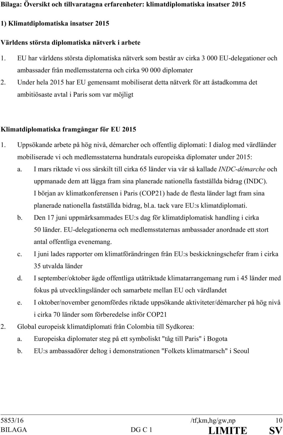 Under hela 2015 har EU gemensamt mobiliserat detta nätverk för att åstadkomma det ambitiösaste avtal i Paris som var möjligt Klimatdiplomatiska framgångar för EU 2015 1.