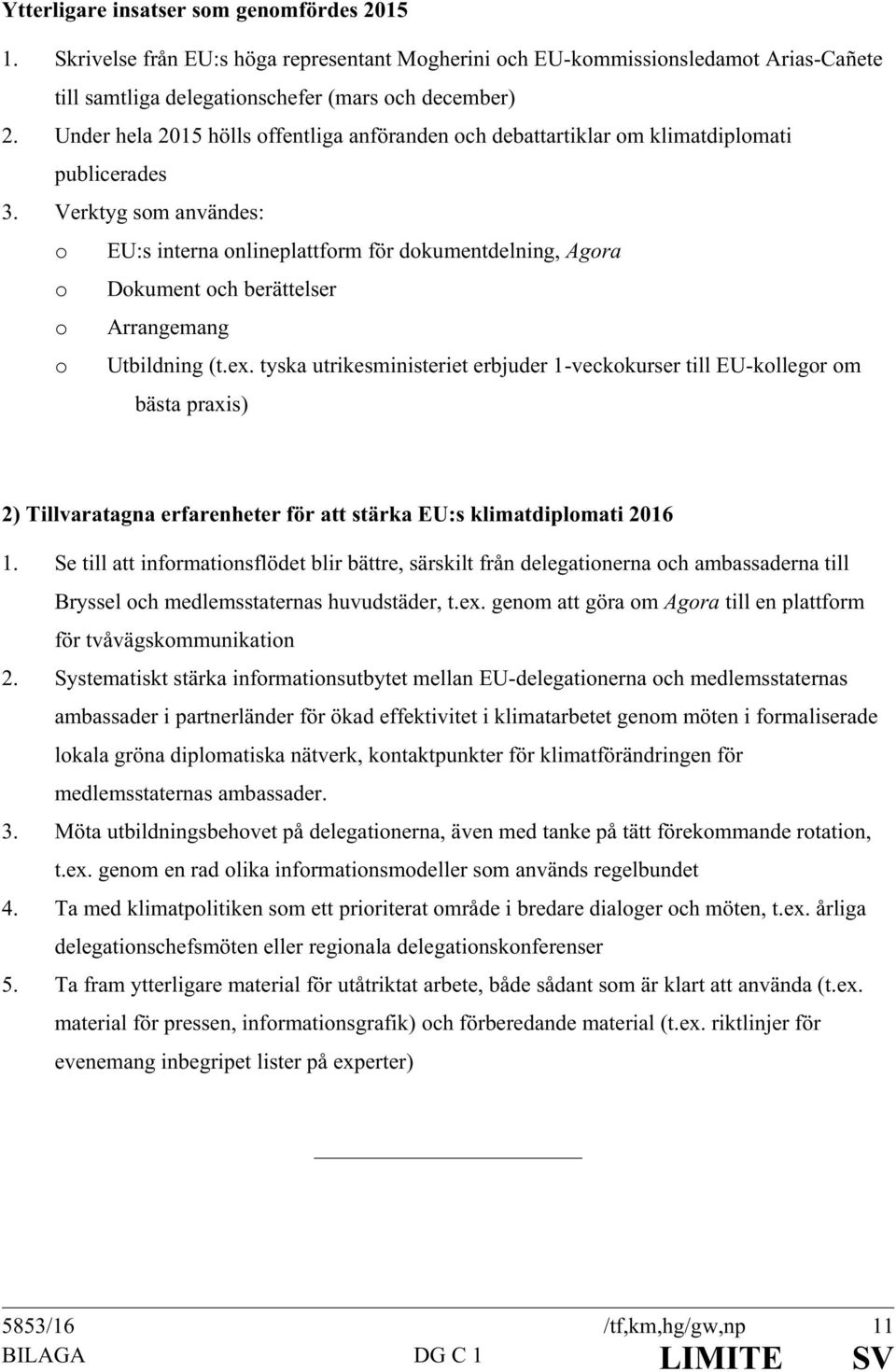 Verktyg som användes: o EU:s interna onlineplattform för dokumentdelning, Agora o Dokument och berättelser o Arrangemang o Utbildning (t.ex.