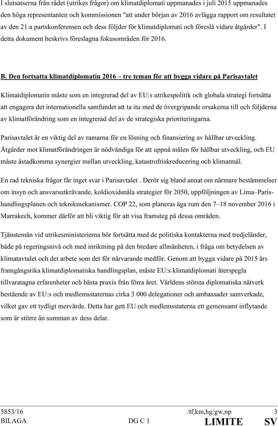 Den fortsatta klimatdiplomatin 2016 tre teman för att bygga vidare på Parisavtalet Klimatdiplomatin måste som en integrerad del av EU:s utrikespolitik och globala strategi fortsätta att engagera det