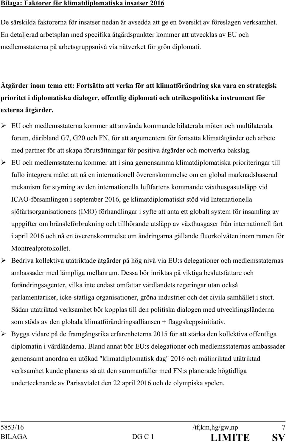 Åtgärder inom tema ett: Fortsätta att verka för att klimatförändring ska vara en strategisk prioritet i diplomatiska dialoger, offentlig diplomati och utrikespolitiska instrument för externa åtgärder.