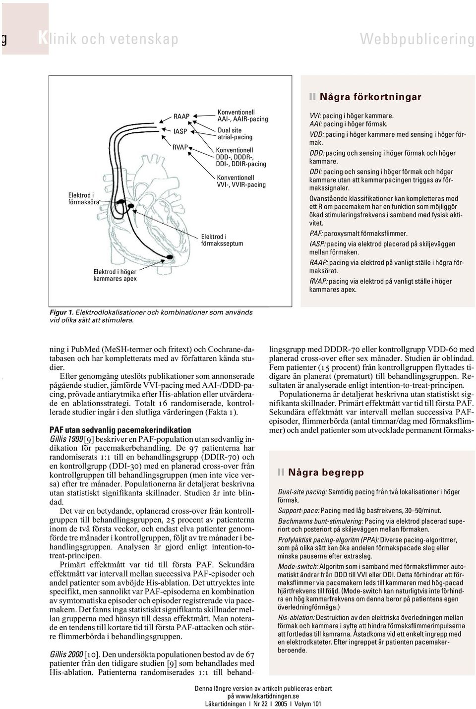 DDD: pacing och sensing i höger förmak och höger kammare. DDI: pacing och sensing i höger förmak och höger kammare utan att kammarpacingen triggas av förmakssignaler.
