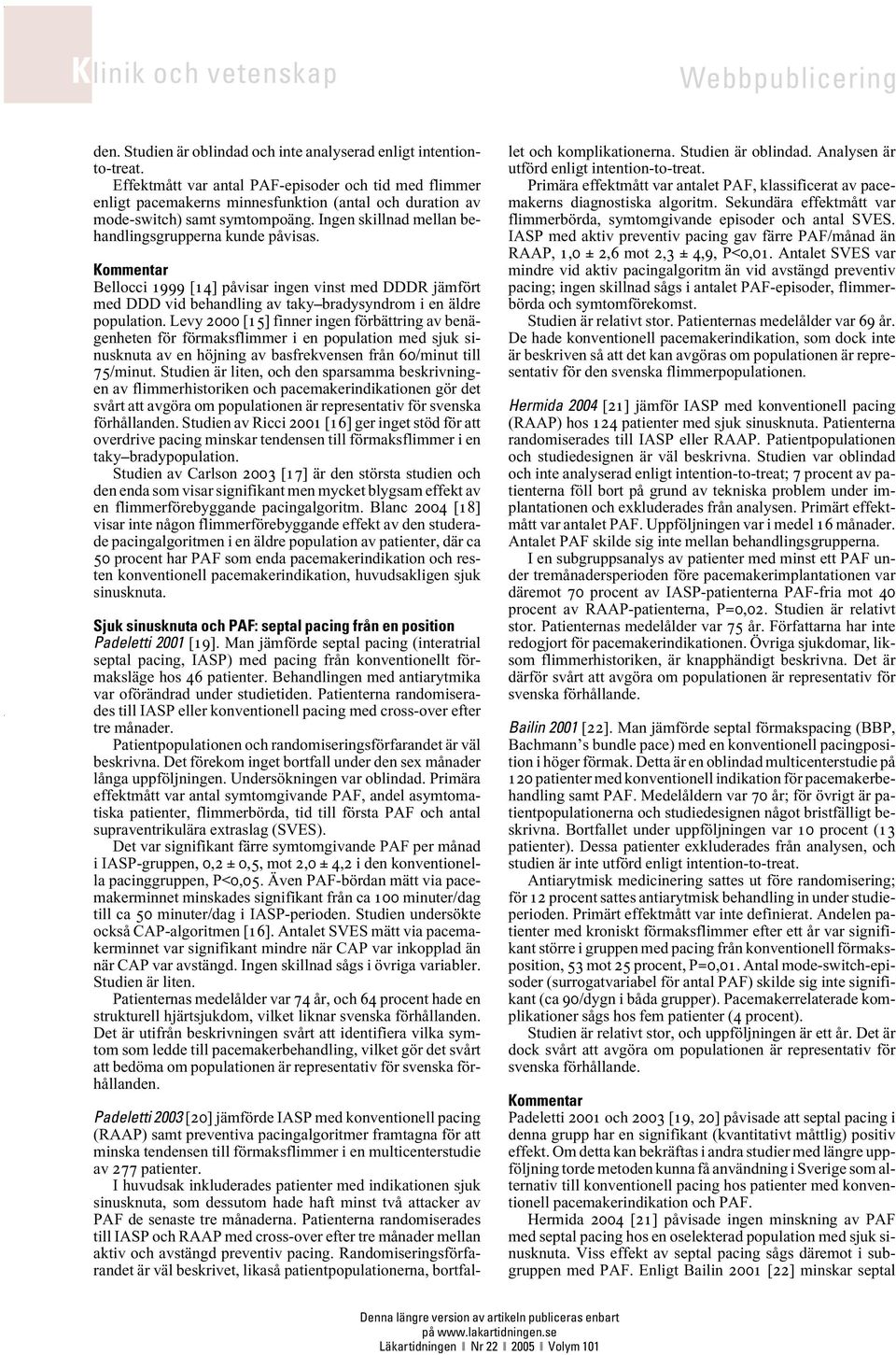 Bellocci 1999 [14] påvisar ingen vinst med DDDR jämfört med DDD vid behandling av taky bradysyndrom i en äldre population.