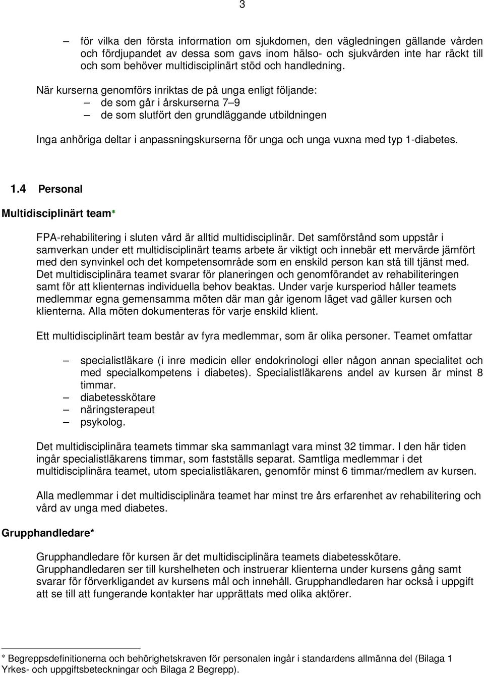 När kurserna genomförs inriktas de på unga enligt följande: de som går i årskurserna 7 9 de som slutfört den grundläggande utbildningen Inga anhöriga deltar i anpassningskurserna för unga och unga