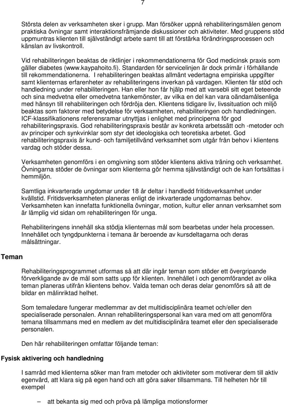 Vid rehabiliteringen beaktas de riktlinjer i rekommendationerna för God medicinsk praxis som gäller diabetes (www.kaypahoito.fi).