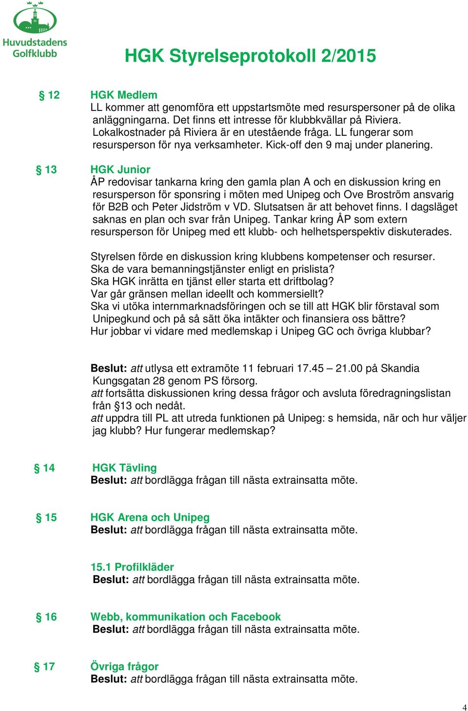 13 HGK Junior ÅP redovisar tankarna kring den gamla plan A och en diskussion kring en resursperson för sponsring i möten med Unipeg och Ove Broström ansvarig för B2B och Peter Jidström v VD.