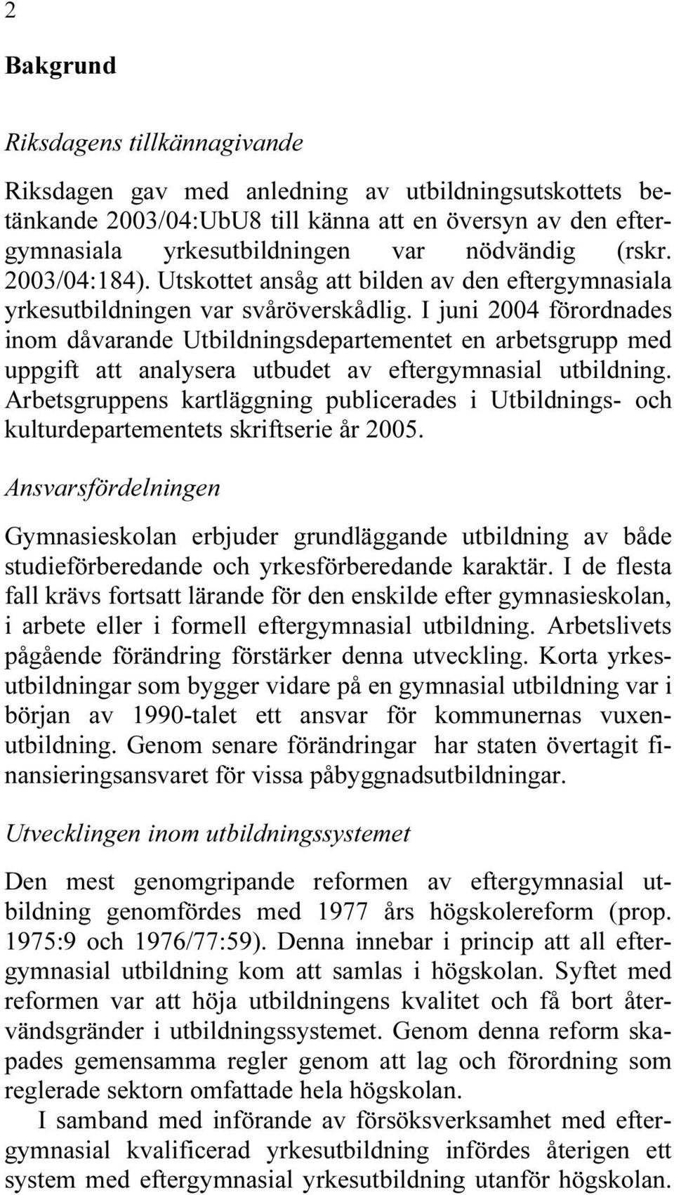 I juni 2004 förordnades inom dåvarande Utbildningsdepartementet en arbetsgrupp med uppgift att analysera utbudet av eftergymnasial utbildning.