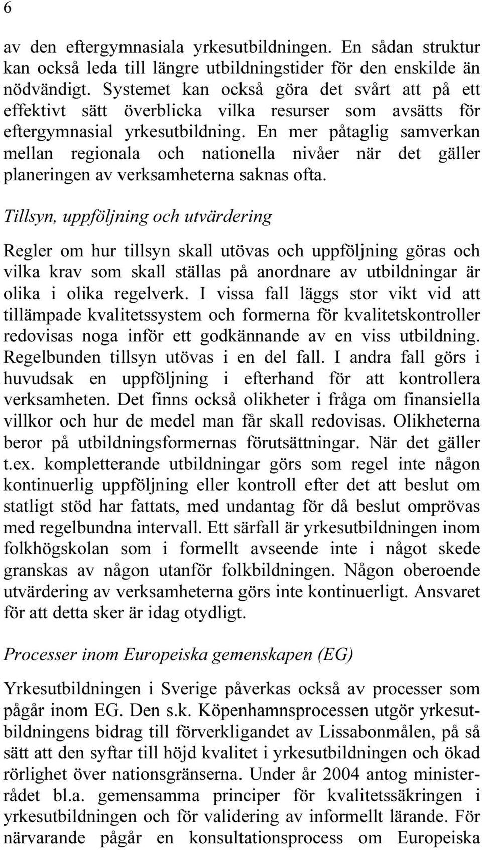 En mer påtaglig samverkan mellan regionala och nationella nivåer när det gäller planeringen av verksamheterna saknas ofta.