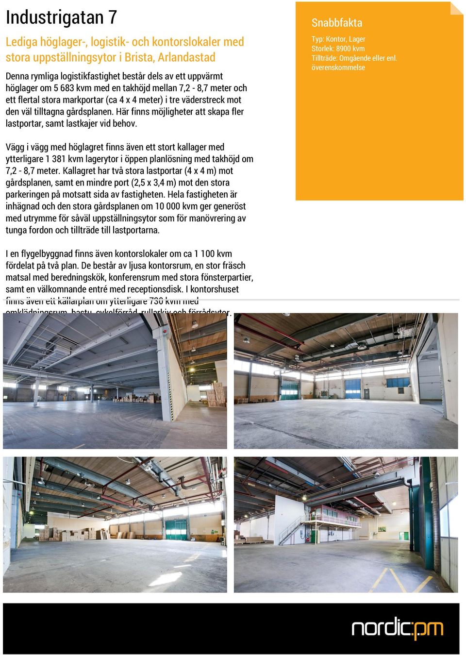 Vägg i vägg med höglagret finns även ett stort kallager med ytterligare 1 381 kvm lagerytor i öppen planlösning med takhöjd om 7,2-8,7 meter.
