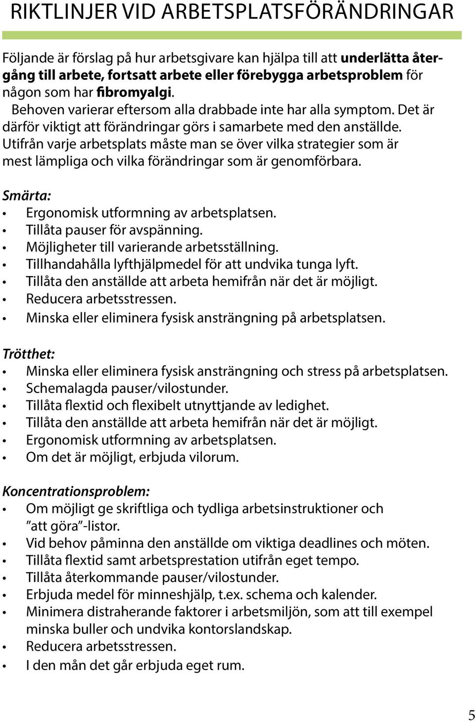 Utifrån varje arbetsplats måste man se över vilka strategier som är mest lämpliga och vilka förändringar som är genomförbara. Smärta: Ergonomisk utformning av arbetsplatsen.