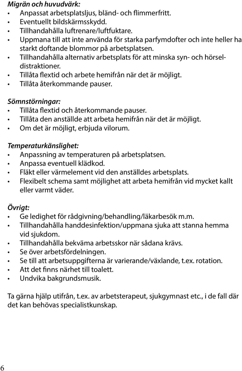 Tillåta flextid och arbete hemifrån när det är möjligt. Tillåta återkommande pauser. Sömnstörningar: Tillåta flextid och återkommande pauser.