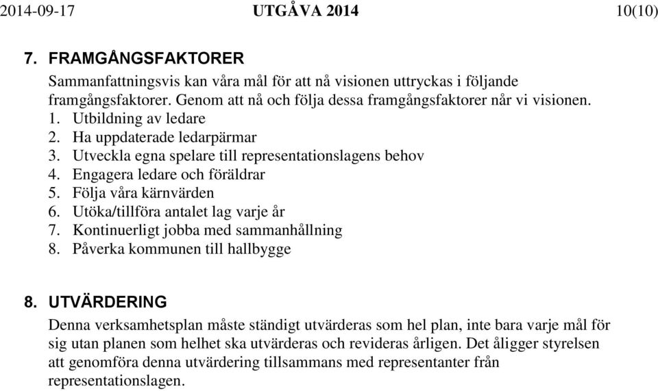 Engagera ledare och föräldrar 5. Följa våra kärnvärden 6. Utöka/tillföra antalet lag varje år 7. Kontinuerligt jobba med sammanhållning 8. Påverka kommunen till hallbygge 8.