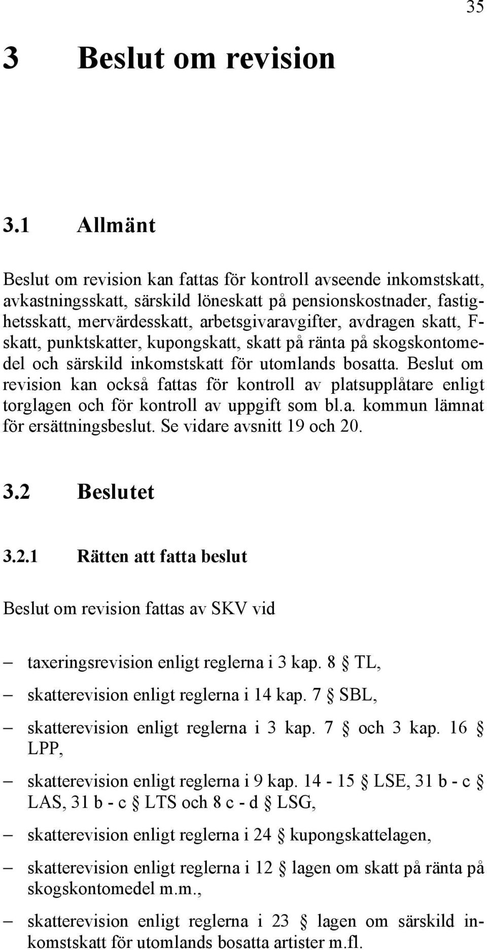 skatt, F- skatt, punktskatter, kupongskatt, skatt på ränta på skogskontomedel och särskild inkomstskatt för utomlands bosatta.