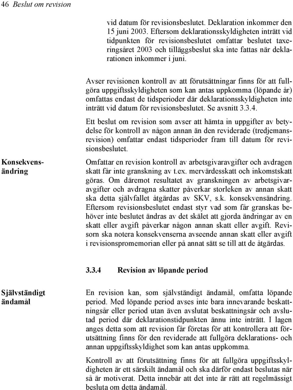 Avser revisionen kontroll av att förutsättningar finns för att fullgöra uppgiftsskyldigheten som kan antas uppkomma (löpande år) omfattas endast de tidsperioder där deklarationsskyldigheten inte