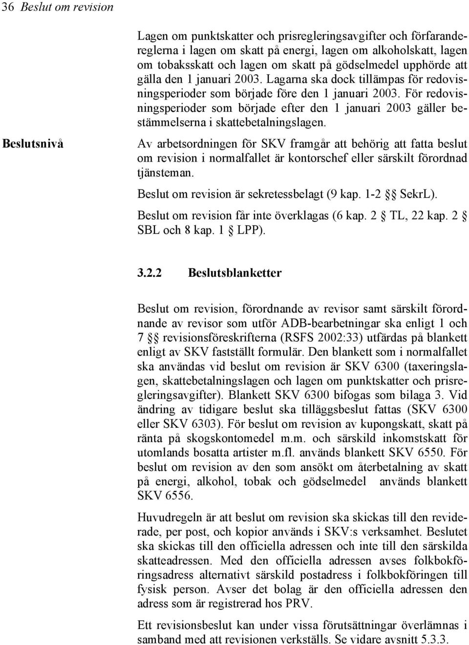 För redovisningsperioder som började efter den 1 januari 2003 gäller bestämmelserna i skattebetalningslagen.