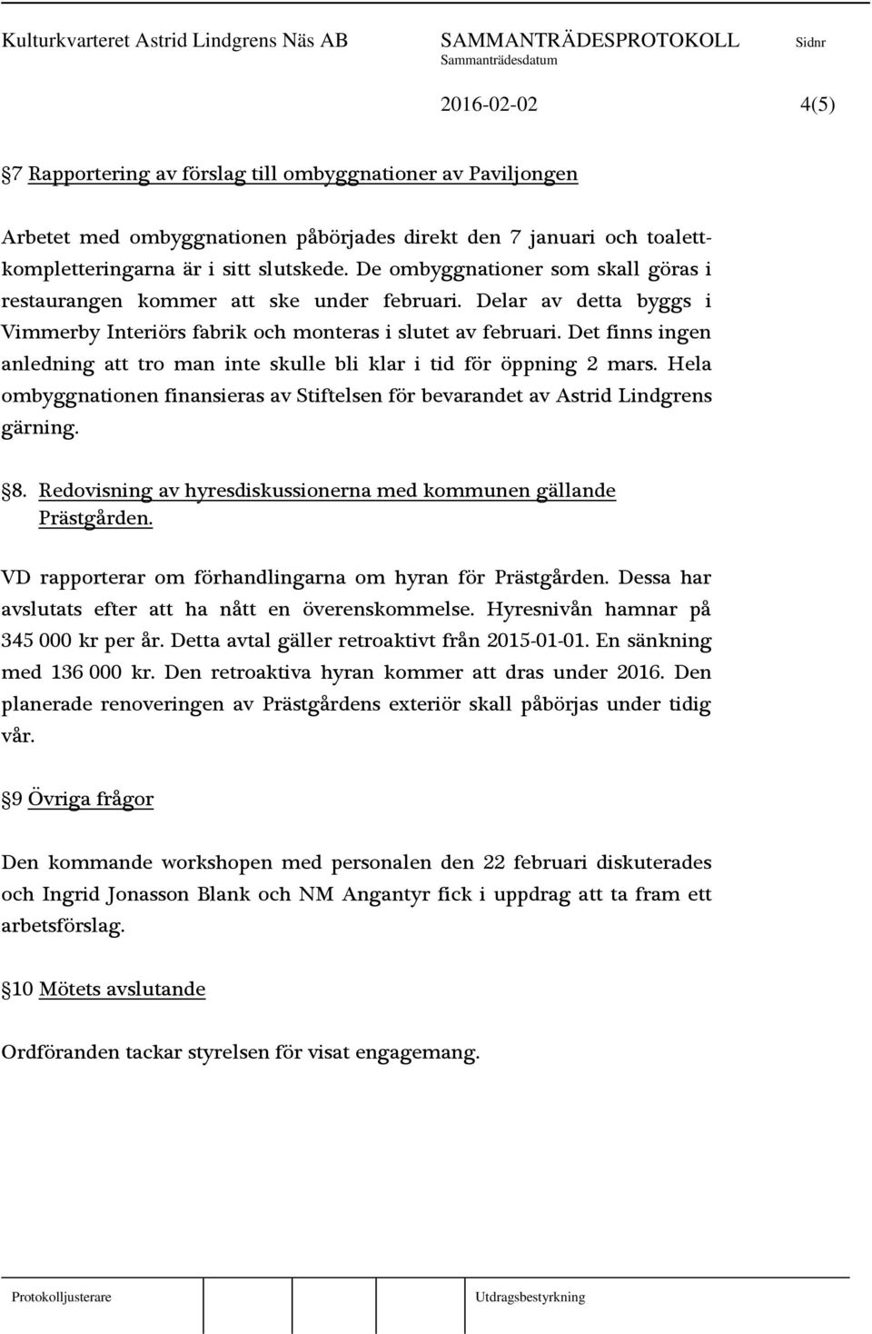 Det finns ingen anledning att tro man inte skulle bli klar i tid för öppning 2 mars. Hela ombyggnationen finansieras av Stiftelsen för bevarandet av Astrid Lindgrens gärning. 8.