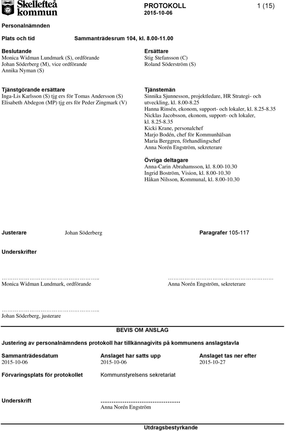 Karlsson (S) tjg ers för Tomas Andersson (S) Elisabeth Abdegon (MP) tjg ers för Peder Zingmark (V) Tjänstemän Sinnika Sjunnesson, projektledare, HR Strategi- och utveckling, kl. 8.00-8.