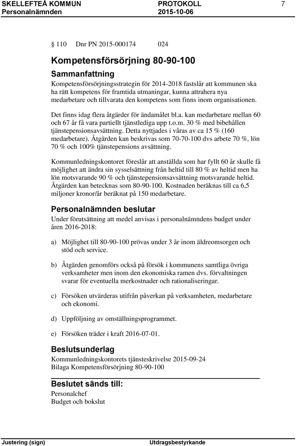 o.m. 30 % med bibehållen tjänstepensionsavsättning. Detta nyttjades i våras av ca 15 % (160 medarbetare).