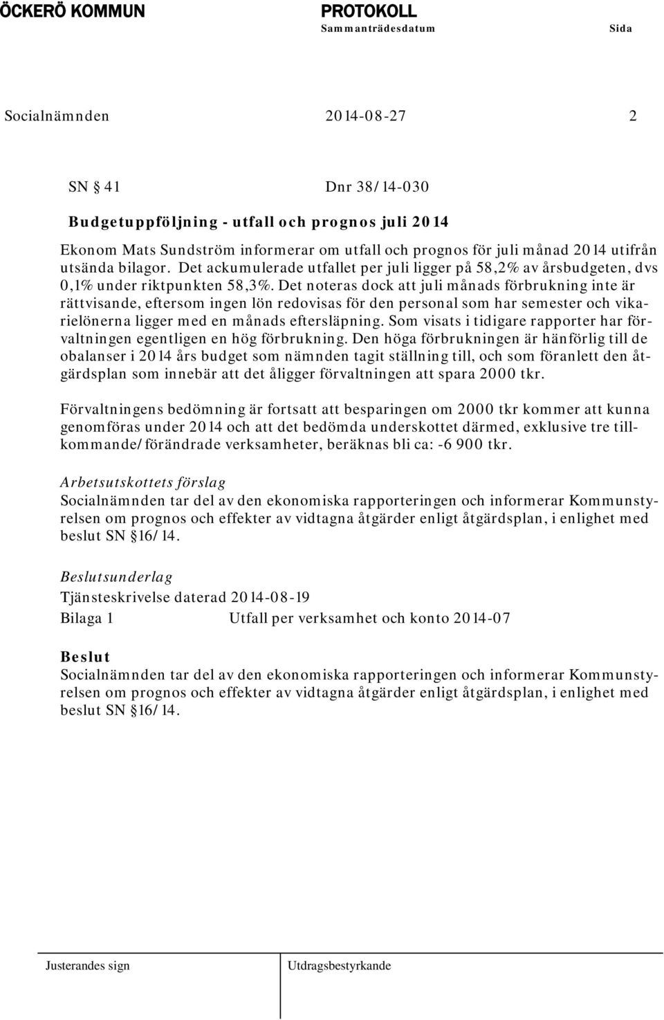 Det noteras dock att juli månads förbrukning inte är rättvisande, eftersom ingen lön redovisas för den personal som har semester och vikarielönerna ligger med en månads eftersläpning.