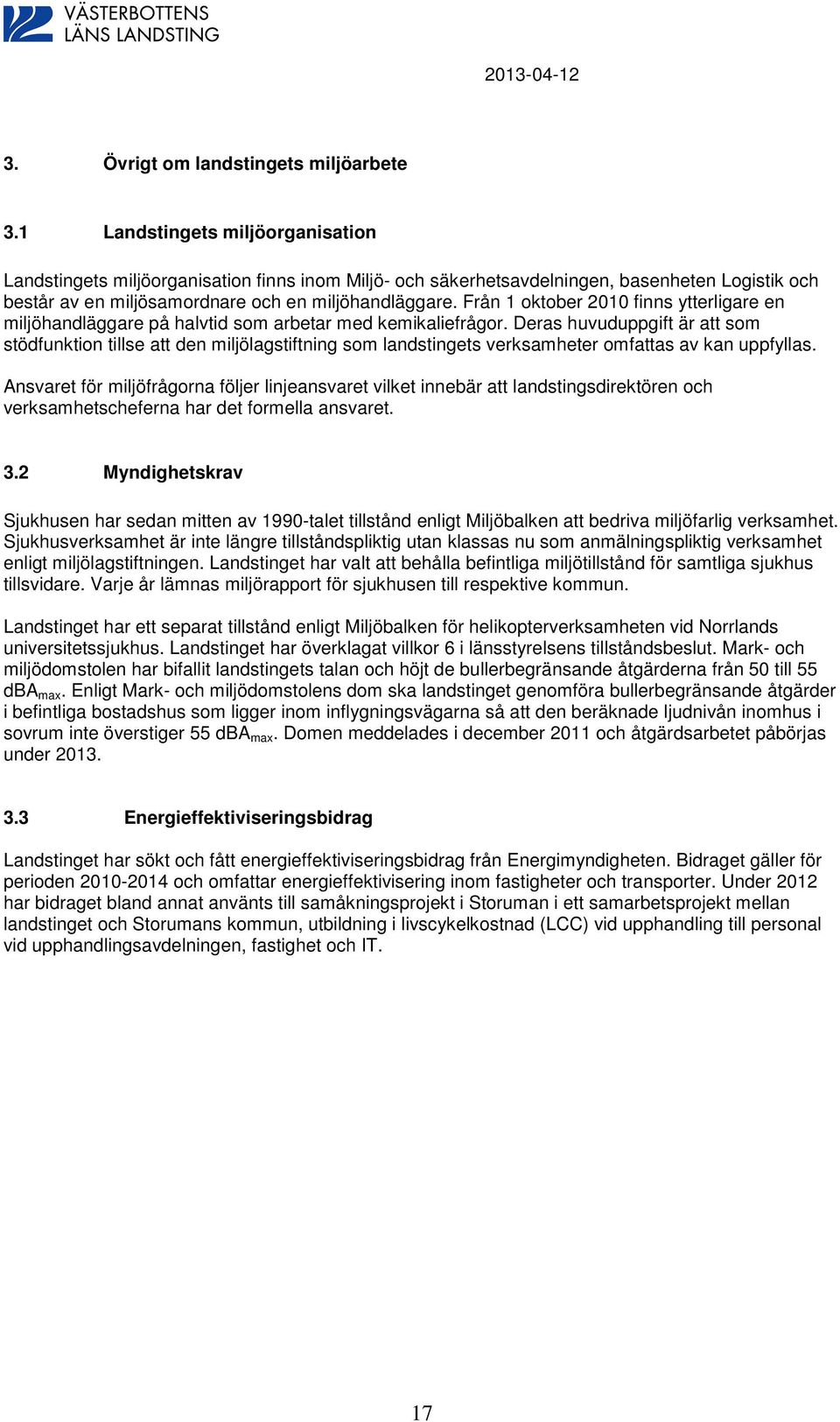 Från 1 oktober 2010 finns ytterligare en miljöhandläggare på halvtid som arbetar med kemikaliefrågor.