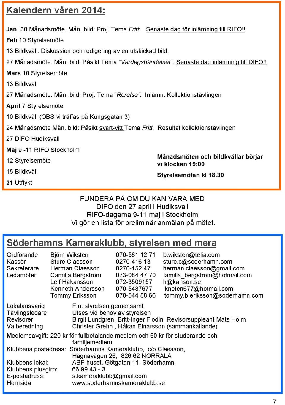 Kollektionstävlingen April 7 Styrelsemöte 10 Bildkväll (OBS vi träffas på Kungsgatan 3) 24 Månadsmöte Mån. bild: Påsikt svart-vitt Tema Fritt.