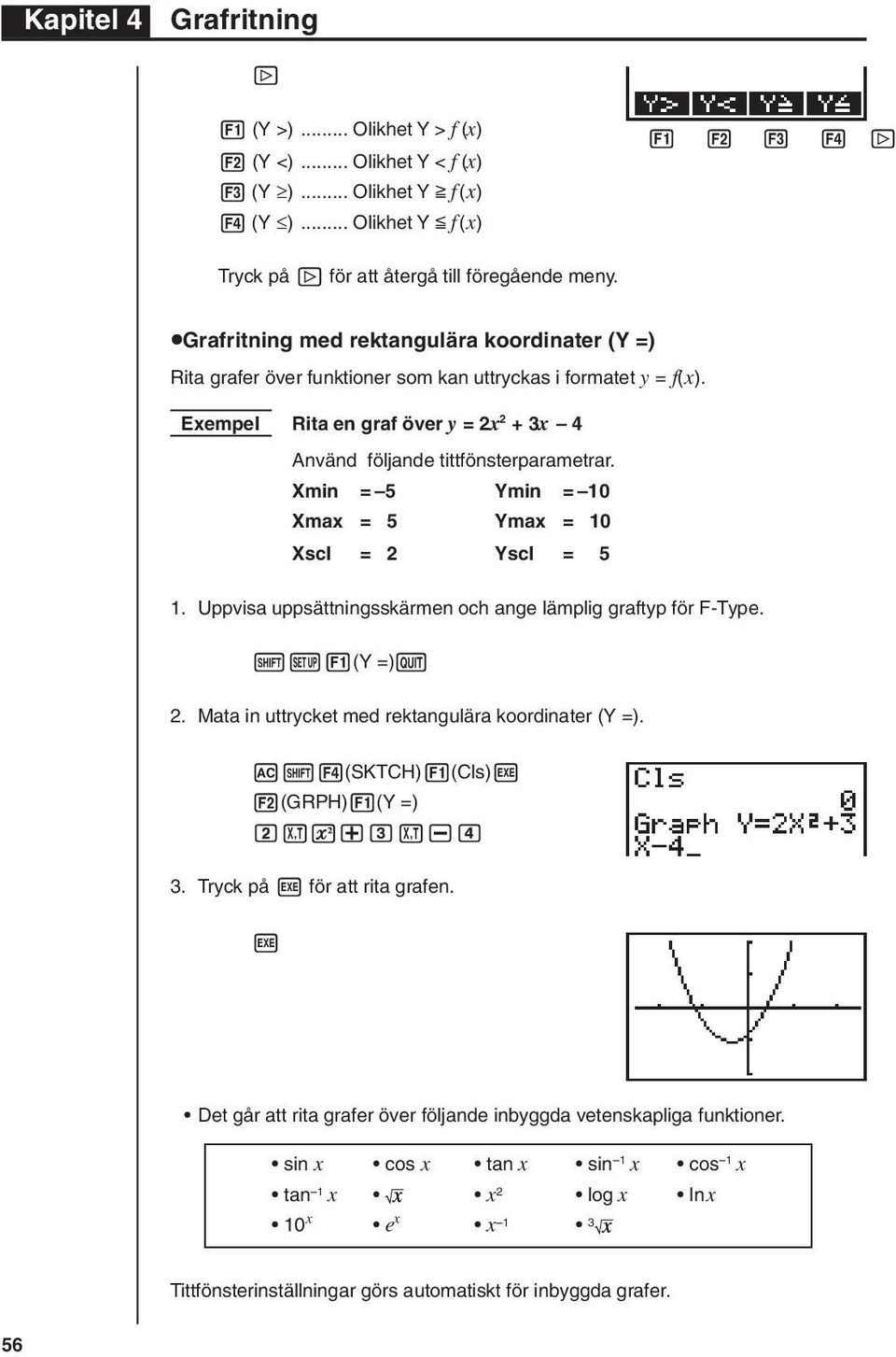 Xmin = 5 Ymin = 10 Xmax = 5 Ymax = 10 Xscl = 2 Yscl = 5 1. Uppvisa uppsättningsskärmen och ange lämplig graftyp för F-Type.!Z1(Y =)Q 2. Mata in uttrycket med rektangulära koordinater (Y =). A!