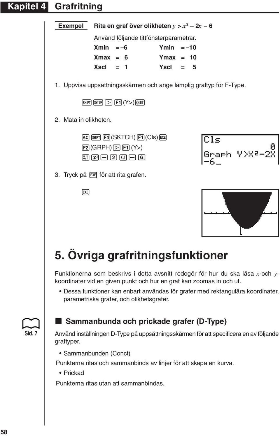 Övriga grafritningsfunktioner Funktionerna som beskrivs i detta avsnitt redogör för hur du ska läsa x-och y- koordinater vid en given punkt och hur en graf kan zoomas in och ut.