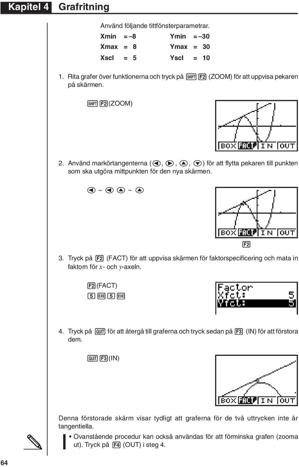 d ~ d f ~ f 1 2 3 4 3. Tryck på 2 (FACT) för att uppvisa skärmen för faktorspecificering och mata in faktorn för x- och y-axeln. 2(FACT) fwfw 4.