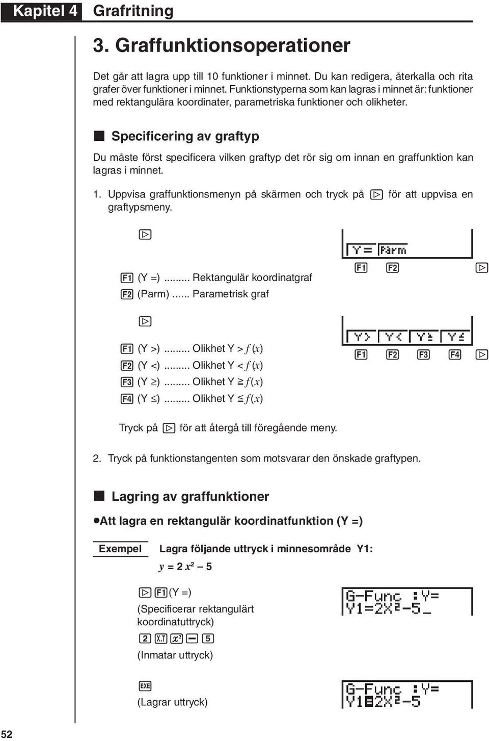 k Specificering av graftyp Du måste först specificera vilken graftyp det rör sig om innan en graffunktion kan lagras i minnet. 1.