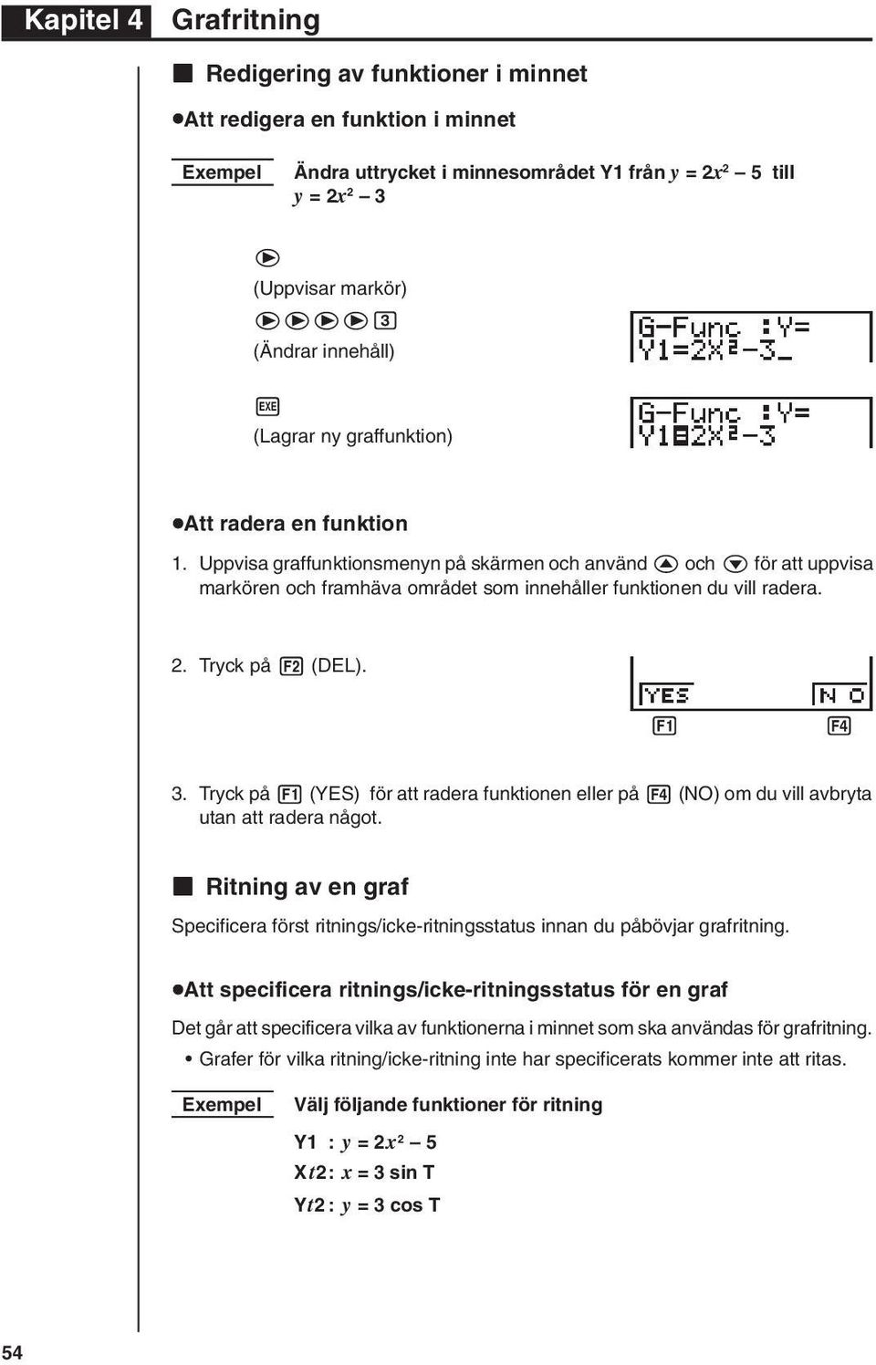 2. Tryck på 2 (DEL). 1 2 3 4 3. Tryck på 1 (YES) för att radera funktionen eller på 4 (NO) om du vill avbryta utan att radera något.