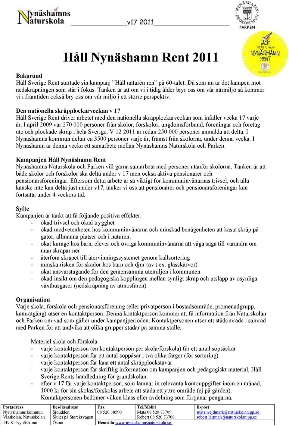 Den nationellaskräpplockarveckan v 17 Håll Sverige Rent driverarbetet med den nationella skräpplockarveckan sominfallervecka 17 varje år.